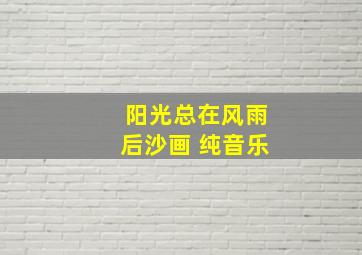 阳光总在风雨后沙画 纯音乐